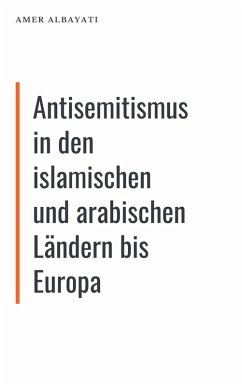 Antisemitismus in den islamischen und arabischen Ländern bis Europa (eBook, ePUB) - Albayati, Amer