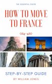 How to Move to France: Step-by-Step Guide (eBook, ePUB)