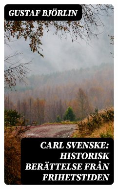 Carl Svenske: Historisk berättelse från frihetstiden (eBook, ePUB) - Björlin, Gustaf