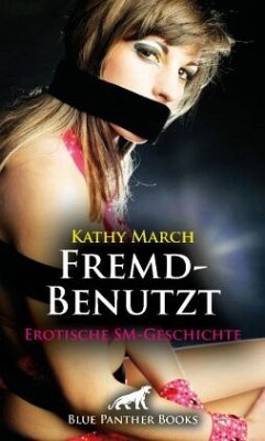 FremdBenutzt   Erotische SM-Geschichte + 2 weitere Geschichten - March, Kathy