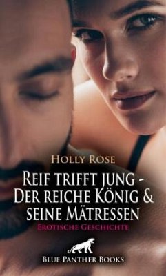 Reif trifft jung - Der reiche König und seine Mätressen   Erotische Geschichte + 2 weitere Geschichten - Rose, Holly;C, Eloise .;Lewis, Shannon