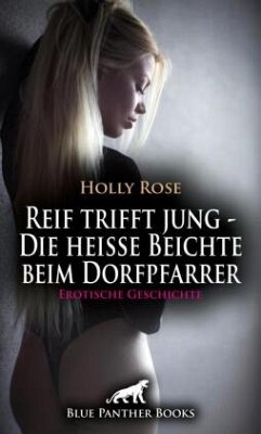 Reif trifft jung - Die heiße Beichte beim Dorfpfarrer   Erotische Geschichte + 1 weitere Geschichte - Rose, Holly;Moon, Mary
