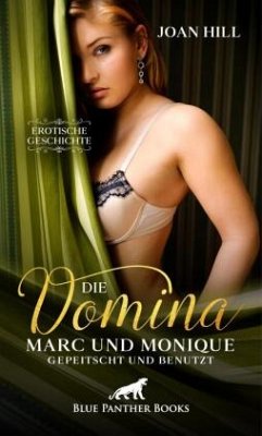 Die Domina - Marc und Monique - gepeitscht und benutzt   Erotische Geschichte + 1 weitere Geschichte - Hill, Joan
