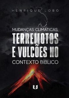 As mudança climáticas, terremotos e vulcões no contexto bíblico - Lobo, Henrique