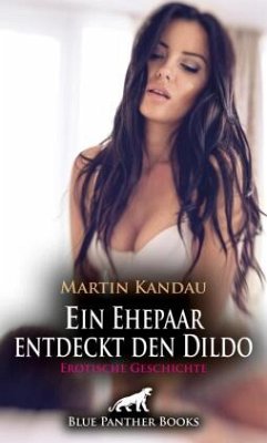 Ein Ehepaar entdeckt den Dildo   Erotische Geschichte + 1 weitere Geschichte - Kandau, Martin;Sands, Emma