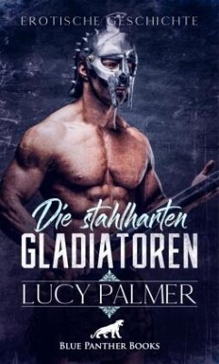 Die stahlharten Gladiatoren   Erotische Kurzgeschichte - Palmer, Lucy
