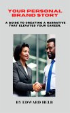 Your Personal Brand Story: A Guide to Creating a Narrative That Elevates Your Career. (eBook, ePUB)