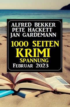 1000 Seiten Krimi Spannung Februar 2023 (eBook, ePUB) - Bekker, Alfred; Gardemann, Jan; Hackett, Pete