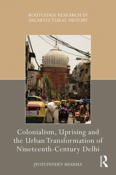 Colonialism, Uprising and the Urban Transformation of Nineteenth-Century Delhi (eBook, ePUB)