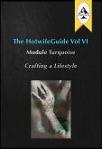 The HotwifeGuide Vol VI Module Turquoise Crafting a Lifestyle (eBook, ePUB)