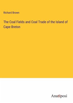 The Coal Fields and Coal Trade of the Island of Cape Breton - Brown, Richard