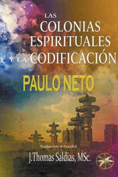 Las Colonias Espirituales y la Codificación - Neto, Paulo; Saldias, J. Thomas MSc.