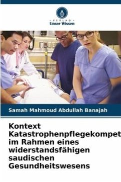 Kontext Katastrophenpflegekompetenz im Rahmen eines widerstandsfähigen saudischen Gesundheitswesens - Banajah, Samah Mahmoud Abdullah