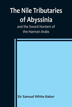 The Nile Tributaries of Abyssinia, and the Sword Hunters of the Hamran Arabs - Samuel White Baker