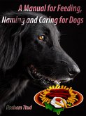A Manual for Feeding, Naming and Caring for Dogs (eBook, ePUB)