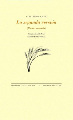 La segunda versión : poesía reunida - López Ortega, Antonio; Sucre, Guillermo