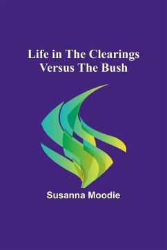 Life in the Clearings versus the Bush - Moodie, Susanna