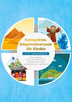 Kompaktes Allgemeinwissen für Kinder - 4 in 1 Sammelband: Altes Ägypten   Deutsche Geschichte   Die Bibel für Kinder   Weltretten leicht gemacht