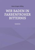 Wir baden in farbenfroher Bitternis Wir baden in farbenfroher Bitternis