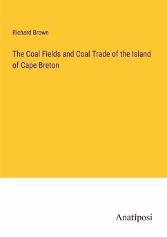 The Coal Fields and Coal Trade of the Island of Cape Breton - Brown, Richard