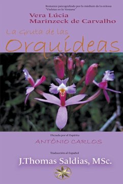 La Gruta de las Orquídeas - Carvalho, Vera Lúcia Marinzeck de; Carlos, Por El Espíritu António; Saldias, J. Thomas MSc.