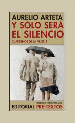 Y sólo será el silencio : cuadernos de la vejez 3 - Arteta, Aurelio