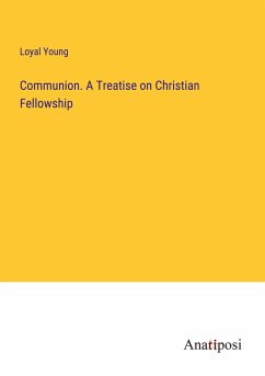 Communion. A Treatise on Christian Fellowship - Young, Loyal