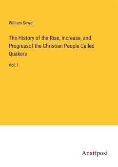 The History of the Rise, Increase, and Progressof the Christian People Called Quakers - Sewel, William