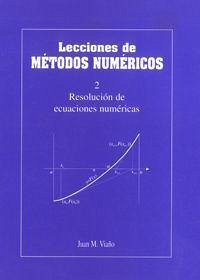 Lecciones de métodos numéricos 2 : resolución de ecuaciones numéricas - Viaño, Juan M.