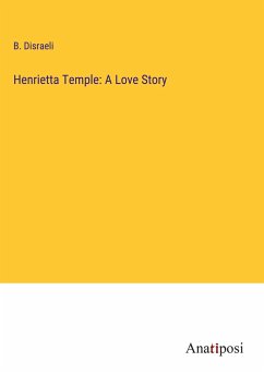 Henrietta Temple: A Love Story - Disraeli, B.