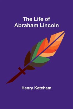 The Life of Abraham Lincoln - Ketcham, Henry