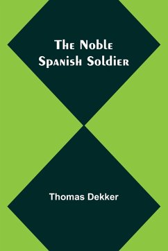 The Noble Spanish Soldier - Dekker, Thomas