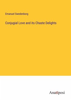 Conjugial Love and its Chaste Delights - Swedenborg, Emanuel