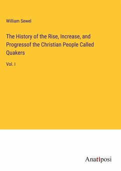 The History of the Rise, Increase, and Progressof the Christian People Called Quakers - Sewel, William