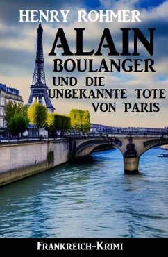 Alain Boulanger und die unbekannte Tote von Paris: Frankreich Krimi (eBook, ePUB) - Rohmer, Henry