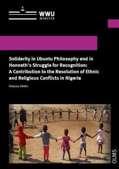 Solidarity in Ubuntu Philosophy and in Honneth's Struggle for Recognition: A Contribution to the Resolution of Ethnic and Religious Conflicts in Nigeria - Okafor, Polycarp