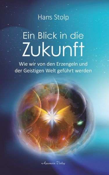 Ein Blick in die Zukunft: Wie wir von den Erzengeln und der Geistigen Welt geführt werden (eBook, ePUB) Ein Blick in die Zukunft: Wie wir von den Erzengeln und der Geistigen Welt geführt werden (eBook, ePUB)