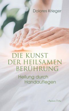 Die Kunst der heilsamen Berührung: Heilung durch Handauflegen (eBook, ePUB) - Krieger, Dolores
