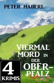 Viermal Mord in der Oberpfalz: 4 Krimis (eBook, ePUB)