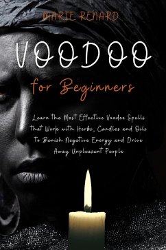 Cover Voodoo for Beginners: Learn the Most Effective Voodoo Spells that Work with Herbs, Candles and Oils to Banish Negative Energy and Drive Away Unpleasant People (eBook, ePUB)