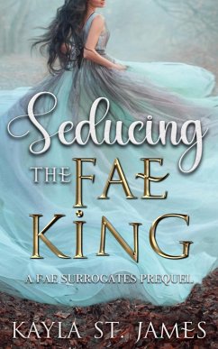 Cover Seducing the Fae King: A Fae Surrogates Prequel (eBook, ePUB)