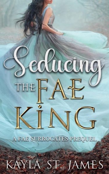 Seducing the Fae King: A Fae Surrogates Prequel (eBook, ePUB) Seducing the Fae King: A Fae Surrogates Prequel (eBook, ePUB)