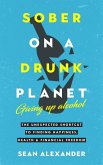 Sober On A Drunk Planet: Giving Up Alcohol. The Unexpected Shortcut To Finding Happiness, Health and Financial Freedom (Quit Lit Series) (eBook, ePUB)