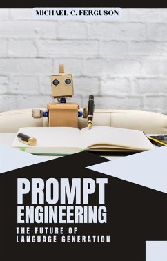 Prompt Engineering ; The Future Of Language Generation (eBook, ePUB) - Ferguson, Michael