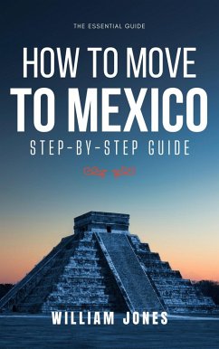 How to Move to Mexico: Step-by-Step Guide (eBook, ePUB) - Jones, William