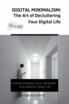 Digital Minimalism: The Art of Decluttering Your Digital Life (eBook, ePUB) - Vartez, Fabian