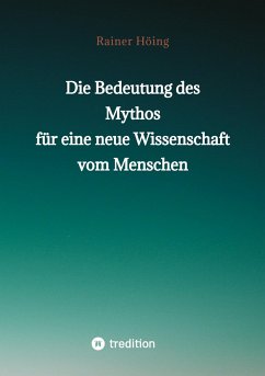 Die Bedeutung des Mythos für eine neue Wissenschaft vom Menschen - Höing, Rainer