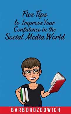 Five Tips to Improve Your Confidence in the Social Media World (eBook, ePUB) - Drozdowich, Barb