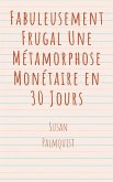 Fabuleusement Frugal Une Métamorphose Monétaire en 30 Jours (eBook, ePUB) Fabuleusement Frugal Une Métamorphose Monétaire en 30 Jours (eBook, ePUB)