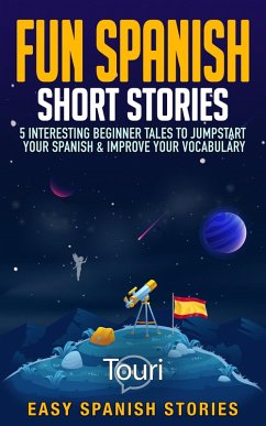 Fun Spanish Short Stories: 5 Interesting Beginner Tales To Jumpstart Your Spanish & Improve Your Vocabulary (Easy Spanish Stories) (eBook, ePUB) - Learning, Touri Language